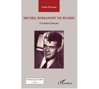 Michel Romanoff de Russie Un destin français - Anna Toscano - L'harmattan - broché - Biographie