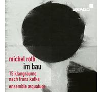 Michel Roth : Im BAU, 15 paysages sonores d'après Franz Kafka. Ensemble Aequatuor. [Import]
