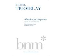 Michel Tremblay - Albertine En Cinq Temps : Genèse Et Mise En Scène