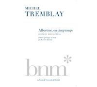 Michel Tremblay - Albertine En Cinq Temps : Genèse Et Mise En Scène