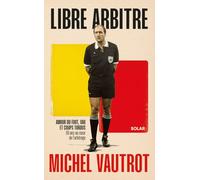 Michel Vautrot, libre arbitre: Amour du foot, VAR et coups tordus. 50 ans au c ur de l'arbitrage