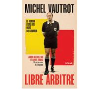 Michel Vautrot, libre arbitre Amour du foot, VAR et coups tordus. 50 ans au c ur de l'arbitrage - Michel Vautrot - Solar - ebook (ePub) - Guide