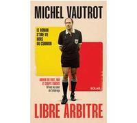 Michel Vautrot avec Alexandre Joly – Libre arbitre – Amour du foot, 50 ans au cœur de l'arbitrage