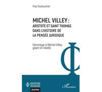 Michel Villey : Aristote et Saint Thomas dans l'histoire de la pensée juridique Hommage à Michel Villey, géant et rebelle - Paul Dubouchet - L'harmattan - broché - Etude