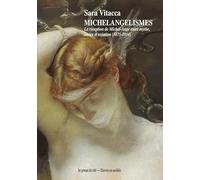 Michelangelismes: La réception de Michel-Ange entre mythe, image et création (1875-1914)