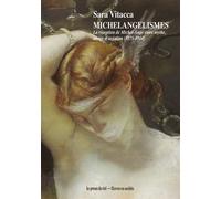 Michelangelismes La réception de Michel-Ange entre mythe, image et création (1875-1914) - Sara Vitacca - Presses Du Reel - broché - Monographie