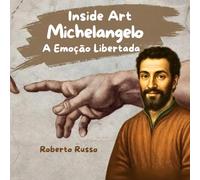 Michelangelo. A Emoção Libertada: Histórias de Artistas para Crianças. A História da Arte Explicada através de Imagens e Atividades Educativas