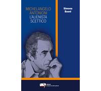 Michelangelo Antonioni. L’alienista scettico