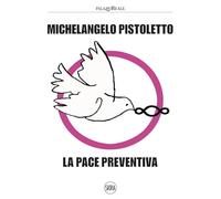 Michelangelo Pistoletto. La pace preventiva. Ediz. illustrata