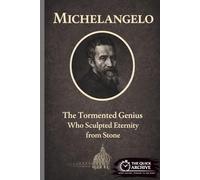 Michelangelo: The Tormented Genius Who Sculpted Eternity from Stone