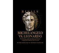 Michelangelo vs. Leonardo: The True Story of How the Renaissance's Greatest Grudge Match Happened Under One Roof