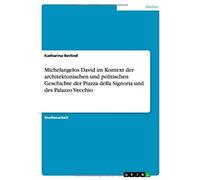 Michelangelos David Im Kontext Der Architektonischen Und Politischen Geschichte Der Piazza Della Signoria Und Des Palazzo Vecchio