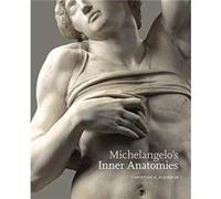 Michelangelos Inner Anatomies by Kleinbub & Christian K. Professor of Italian Renaissance Art and Director of the New Foundation for Art History & Departm Kleinbub Christian K. Professor of Italian Re