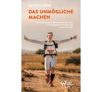 Michele Ufer Das Unmögliche machen: Die schwierigsten Ultramarathons der (Poche)