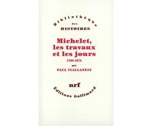 Michelet, les travaux et les jours (1798-1874) - Paul Viallaneix - Gallimard - broché - Livre