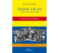 Michelin 120 ans A travers ceux qui l'ont bâti - Un parcours de douze décennies - Raymond-Louis Morge - L'harmattan - broché - Etude