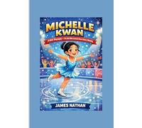 MICHELLE KWAN: A Kids’ Biography - The Girl Who Learned Grace Before Winning