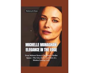 MICHELLE MONAGHAN-ELEGA NCE IN THE EDGE: From Midwest Roots to Hollywood Thriller Queen-The Grit, Grace, and Glow of a Modern Leading Lady