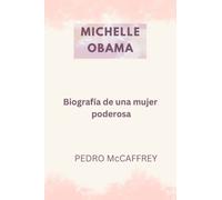Michelle Obama: Biografía de una mujer poderosa