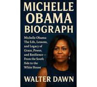 Michelle Obama Biography: Michelle Obama: The Life, Lessons, and Legacy of Grace, Power, and Resilience - From the South Side to the White House
