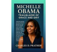 Michelle Obama: Trailblazer of Grace and Grit: Unlock the inspiring journey of America's beloved First Lady from her Chicago roots to global influence ... and empowerment that will motivate you....