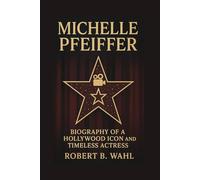 MICHELLE PFEIFFER: Biography Of A Hollywood Icon And Timeless Actress