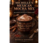 Michelle’s Mexican Mocha Mix: The Official Recipe & At-Home Guide