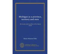 Michigan as a province, territory and state (v.1): the twenty-sixth member of the federal union