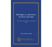 Michigan as a province, territory and state (v.3): the twenty-sixth member of the federal union