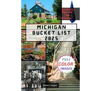 MICHIGAN BUCKET LIST 2025: Explore the Best of the Great Lakes State,From Shorelines to Small Towns.