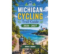 Michigan Cycling Trail Guide 2026 - 2027: Best Rail-Trails, Mountain Bike Routes, Scenic Rides, Trail Towns, and Insider Tips Across Both Peninsulas