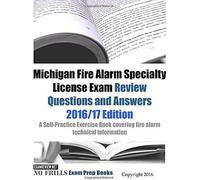 Michigan Fire Alarm Specialty License Exam Review Questions And Answers 2016/17: A Self-Practice Exercise Book Covering Fire Alarm Technical Information And State Specific Licensing Regulations