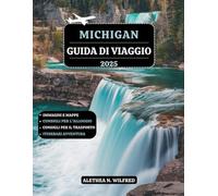 MICHIGAN GUIDA DI VIAGGIO 2025: Esplora le spiagge dei laghi, città fiorenti, i siti storici, escursioni alle cascate, delizie culinarie, attività all'aria aperta, gli itinerari e consigli pratici