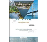 MICHIGAN GUIDE DE VOYAGE 2025/2026: Votre porte d'entrée vers les lacs, les forêts et le charme des petites villes