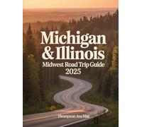 Michigan & Illinois - Midwest Road Trip Guide 2025: Scenic Routes, Must-See Cities, Hidden Gems, and Nature Escapes
