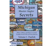 Michigan Master Angler Secrets - COLOR - Volume I - Panfish: Where, When, and How to Catch Trophy-Sized Fish of Every Species