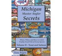 Michigan Master Angler Secrets - Volume II - Trout and Salmon: Where, When, and How to Catch Trophy-Sized Fish of Every Species