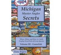 Michigan Master Angler Secrets - Volume III - Gamefish: Where, When, and How to Catch Trophy-Sized Fish of Every Species