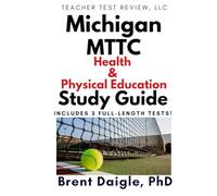 Michigan MTTC (112-113) Health and Physical Education Certification Exam Study Guide: 3 Full-Length Practice Tests and Comprehensive Preparation for ... Physical Education Subtests 1 and 2 (112-113)