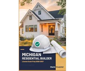 Michigan Residential Builder License Exam Prep 2026-2027: The simple Study Guide with 500+ Practice Questions with Answers Explanations, Building Codes, Business Law and Residential Trades to ace PSI
