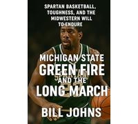 Michigan State - Green Fire and the Long March: Spartan Basketball, Toughness, and the Midwestern Will to Endure