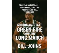 Michigan State - Green Fire and the Long March: Spartan Basketball, Toughness, and the Midwestern Will to Endure