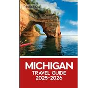 Michigan Travel Guide 2025-2026: The Ultimate Adventure - Explore Mackinac Island, Sleeping Bear Dunes, Charming Small Towns, Scenic Drives & Fudge-Loving Escapes