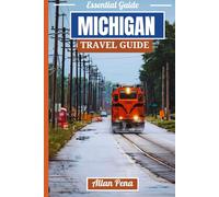MICHIGAN TRAVEL GUIDE: Explore the Beauty, Scenic Adventures and Must-Visit Destinations Across the Great Lakes State