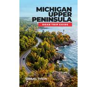 Michigan Upper Peninsula Road Trip Guide: Scenic Drives, Waterfalls and Hidden Gems from Pictured Rocks to Tahquamenon Falls, With Itineraries, Campgrounds, Lighthouses and Local Eats Across the U.P