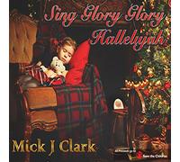 Mick J Clark - Sing Glory Hallelujah [Import]