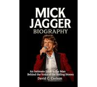 Mick Jagger Biography: An Intimate Look at the Man Behind the Voice of the Rolling Stones