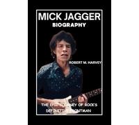 Mick Jagger Biography: The Epic Journey of Rock’s Definitive Frontman