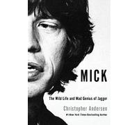 Mick: The Wild Life and Mad Genius of Jagger