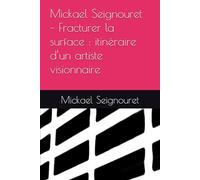 Mickael Seignouret - Fracturer la surface : itinéraire d’un artiste visionnaire